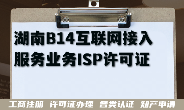 湖南B14互联网接入服务业务ISP许可证申请全攻略,条件材料拆解