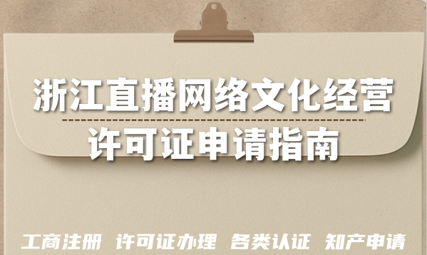 浙江直播网络文化经营许可证申请指南,26年办理条件+流程+企业办理的好处 浙江直播网络文化经营许可证申请指南,26年办理条件+流程+企业办理的好处