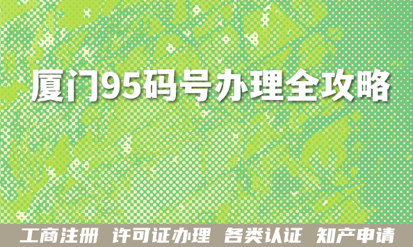 厦门95码号办理全攻略 厦门95码号办理全攻略