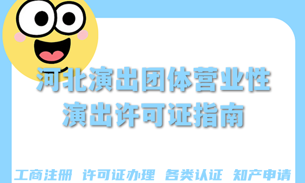 河北演出团体申请营业性演出许可证指南,25年人员要求及要点解析 河北演出团体申请营业性演出许可证指南,25年人员要求及要点解析