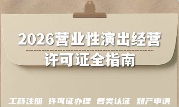 2026营业性演出经营许可证全指南,条件政策要求拆解 2026营业性演出经营许可证全指南,条件政策要求拆解