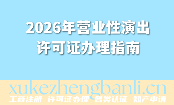 2026年营业性演出许可证办理指南:要求、材料、流程全揭秘 2026年营业性演出许可证办理指南:要求、材料、流程全揭秘