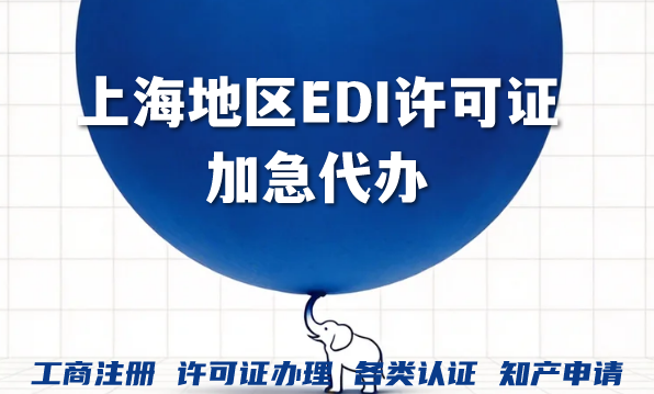 上海地区EDI许可证加急代办(条件材料如何准备) 上海地区EDI许可证加急代办(条件材料如何准备)