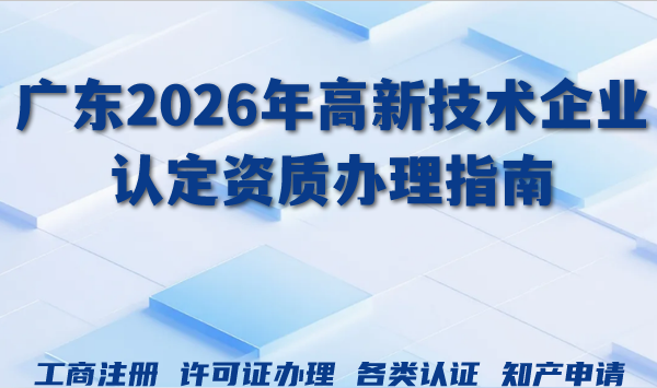 广东2026年高新技术企业认定资质办理指南,八大条件详细解读! 广东2026年高新技术企业认定资质办理指南,八大条件详细解读!