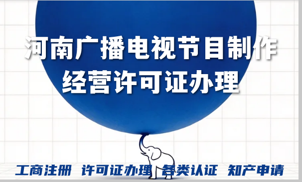 河南广播电视节目制作经营许可证办理条件材全流程揭秘 河南广播电视节目制作经营许可证办理条件材全流程揭秘