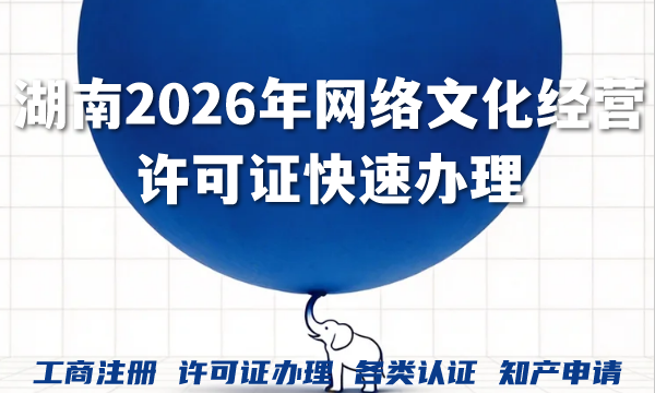 湖南2026年网络文化经营许可证快速办理:申请条件、材料与流程全解析 湖南2026年网络文化经营许可证快速办理:申请条件、材料与流程全解析