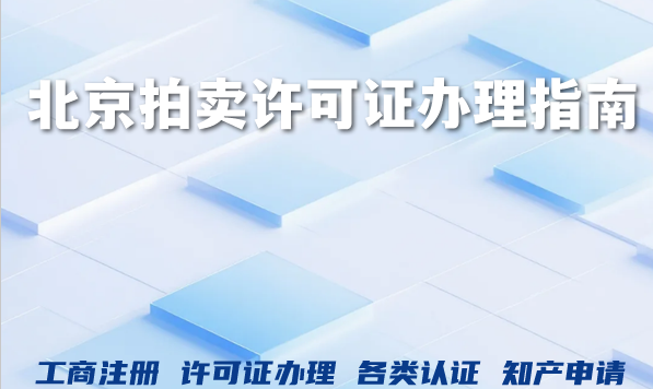 2026年北京拍卖行业注册全流程揭秘,拍卖许可证办理 2026年北京拍卖行业注册全流程揭秘,拍卖许可证办理