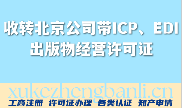 收转北京公司带ICP、EDI、出版物经营许可证(2026年) 收转北京公司带ICP、EDI、出版物经营许可证(2026年)