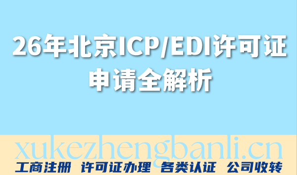 2026年北京互联网企业重要资质:ICP/EDI许可证申请全解析 2026年北京互联网企业重要资质:ICP/EDI许可证申请全解析
