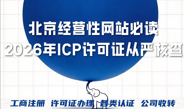 北京经营性网站必读:2026年ICP许可证从严核查,完整办理指南 北京经营性网站必读:2026年ICP许可证从严核查,完整办理指南